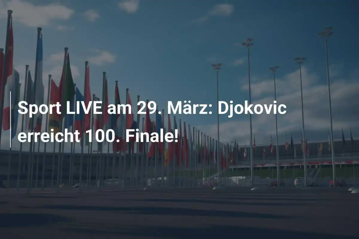 Sport LIVE am 29. März: Djokovic erreicht 100. Finale!