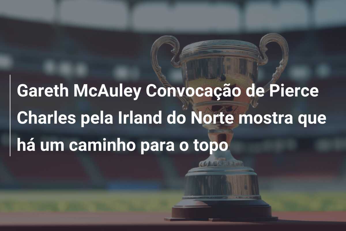 Gareth McAuley Convocação de Pierce Charles pela Irland do Norte mostra que há um caminho para o topo