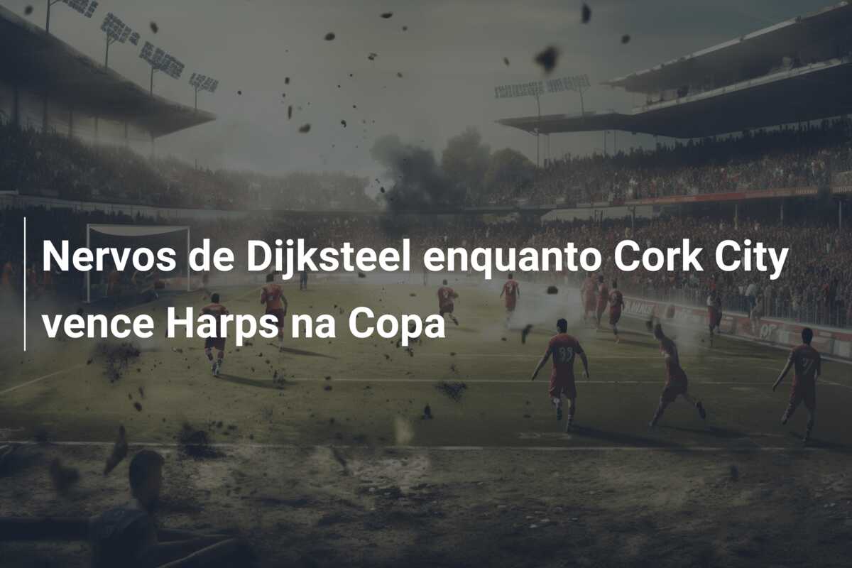 Nervos de Dijksteel enquanto Cork City vence Harps na Copa