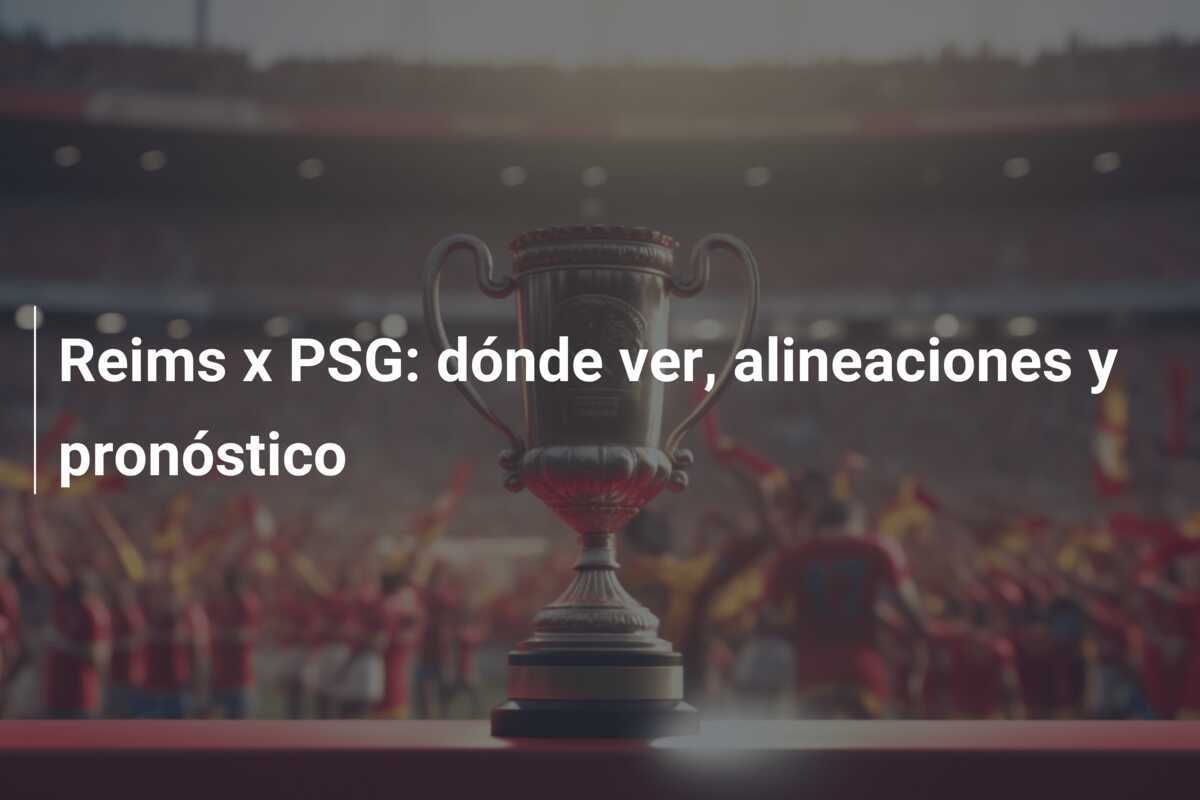 Reims x PSG: dónde ver, alineaciones y pronóstico