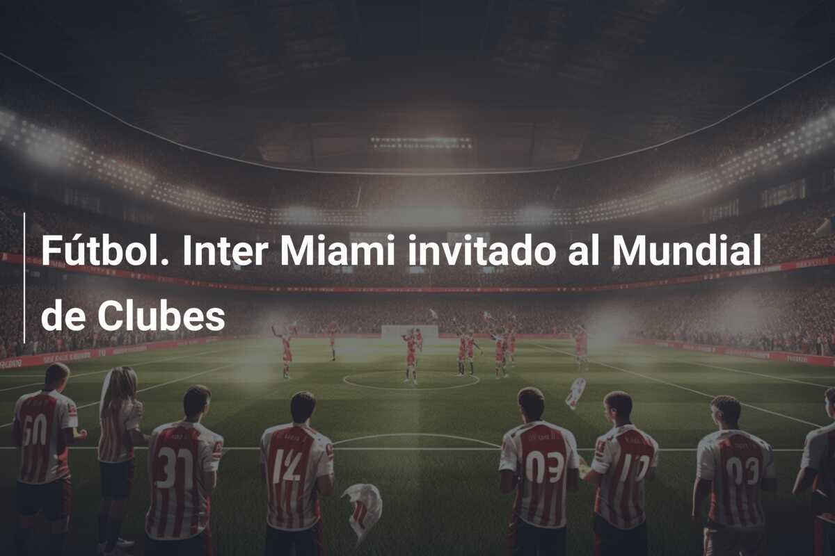 Fútbol. Inter Miami invitado al Mundial de Clubes