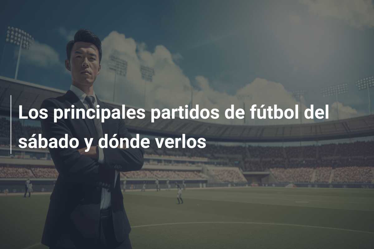 Los principales partidos de fútbol del sábado y dónde verlos