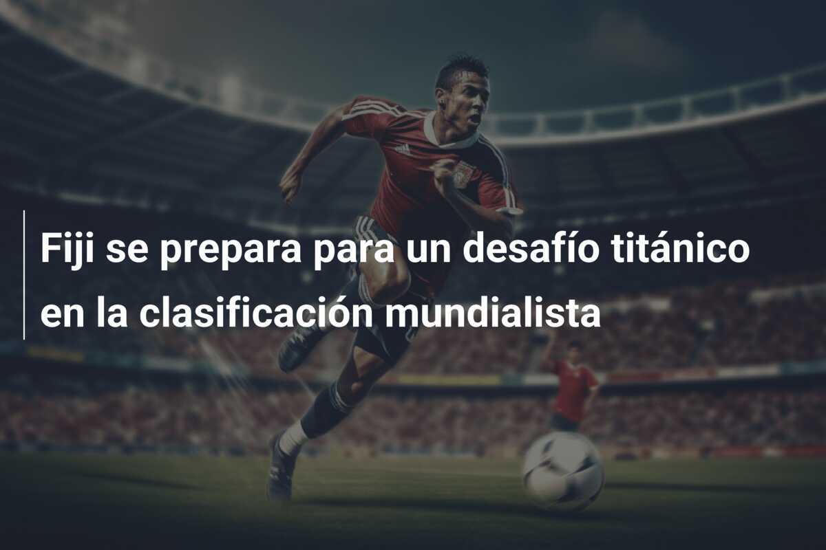 Fiji se prepara para un desafío titánico en la clasificación mundialista