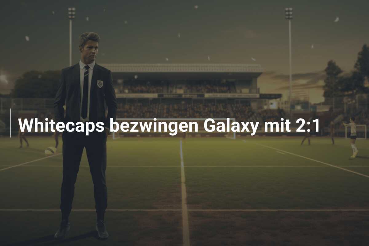 Whitecaps bezwingen Galaxy mit 2:1