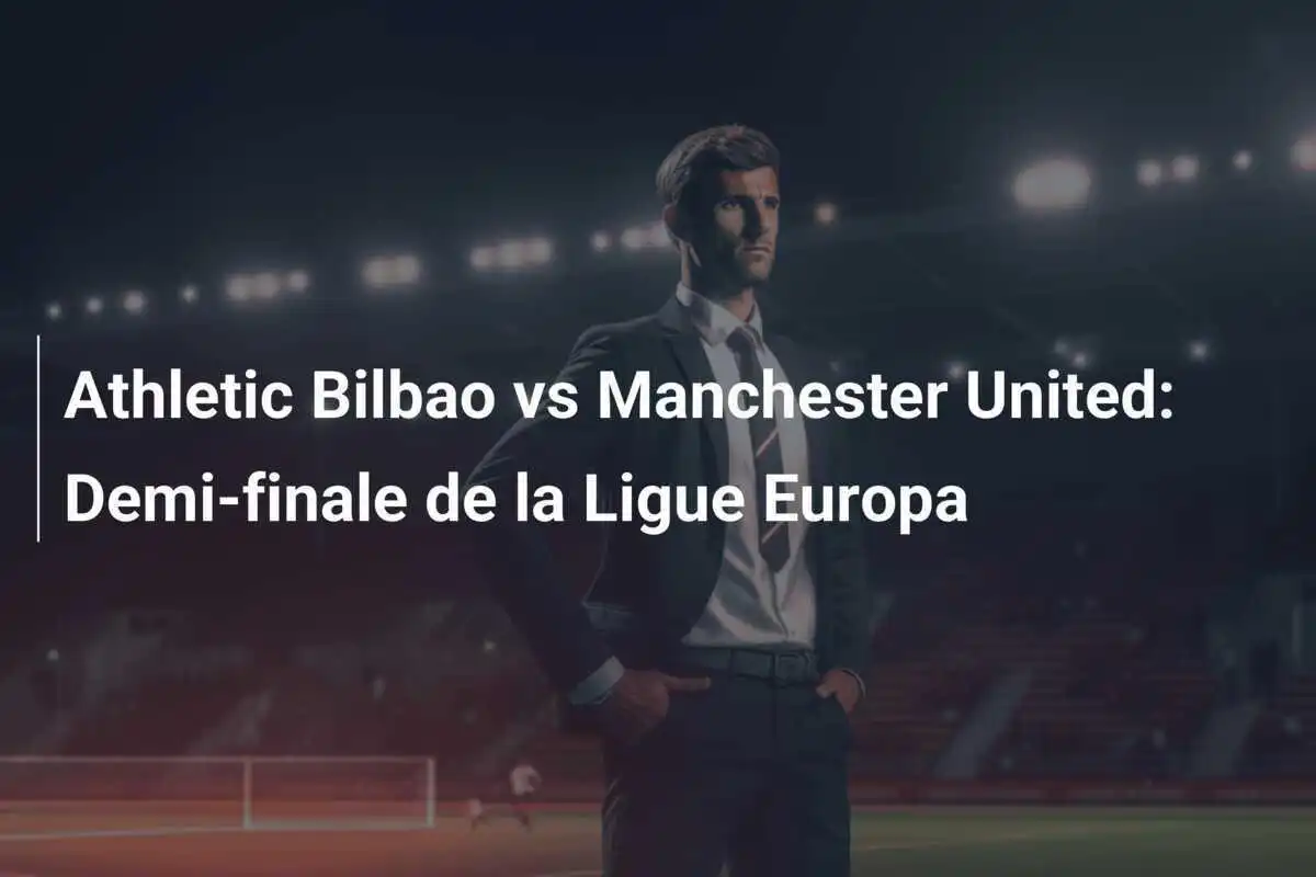 Athletic Bilbao vs Manchester United: Demi-finale de la Ligue Europa