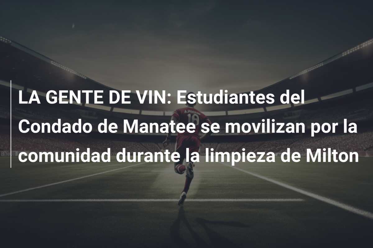 LA GENTE DE VIN: Estudiantes del Condado de Manatee se movilizan por la comunidad durante la limpieza de Milton