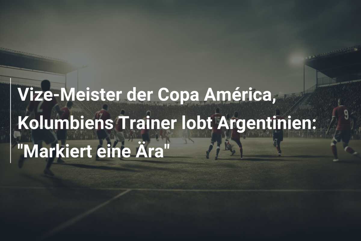 Vize-Meister der Copa América, Kolumbiens Trainer lobt Argentinien: “Markiert eine Ära”