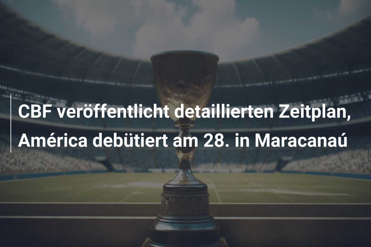 CBF veröffentlicht detaillierten Zeitplan, América debütiert am 28. in Maracanaú