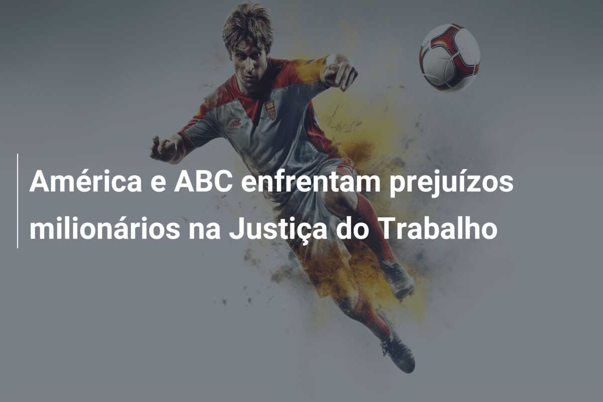 América e ABC enfrentam prejuízos milionários na Justiça do Trabalho