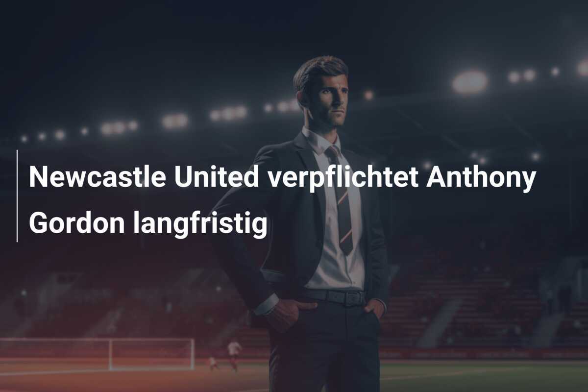 Newcastle United verpflichtet Anthony Gordon langfristig