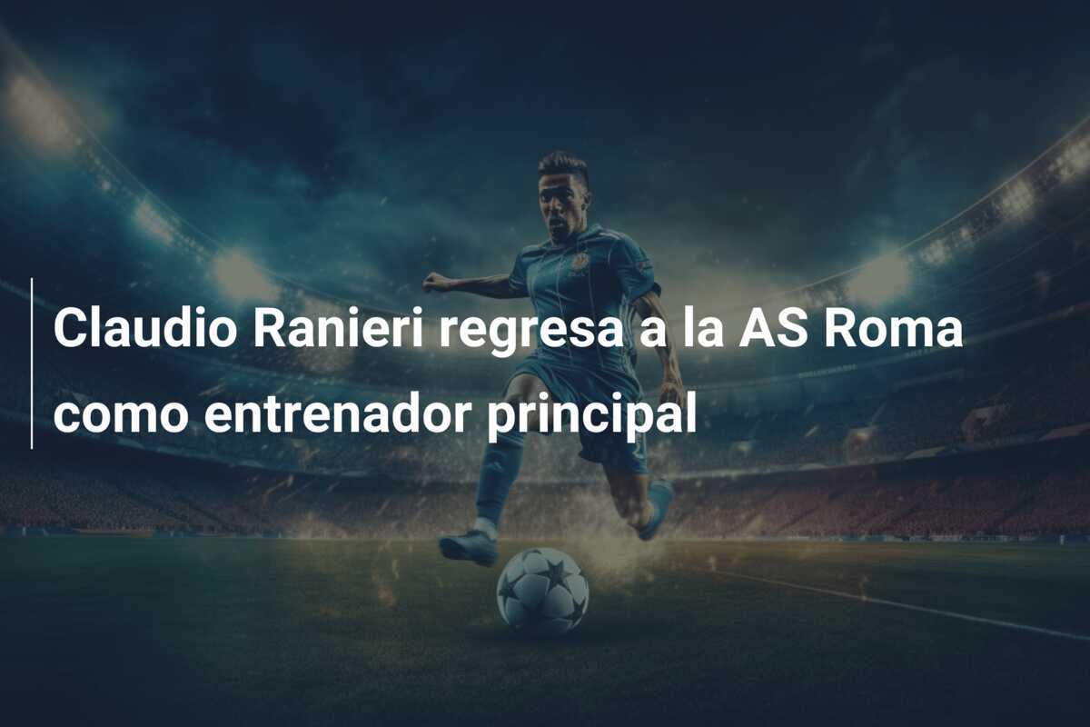 Claudio Ranieri regresa a la AS Roma como entrenador principal