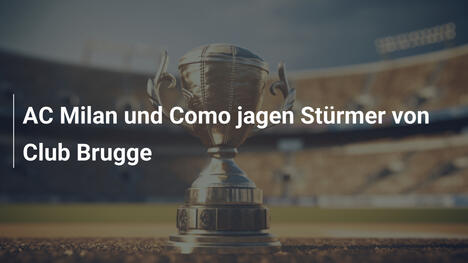 AC Milan und Como jagen Stürmer von Club Brugge