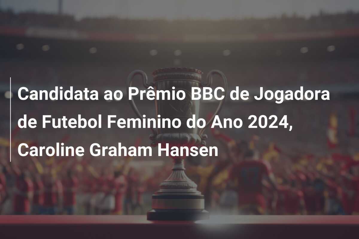 Candidata ao Prêmio BBC de Jogadora de Futebol Feminino do Ano 2024, Caroline Graham Hansen