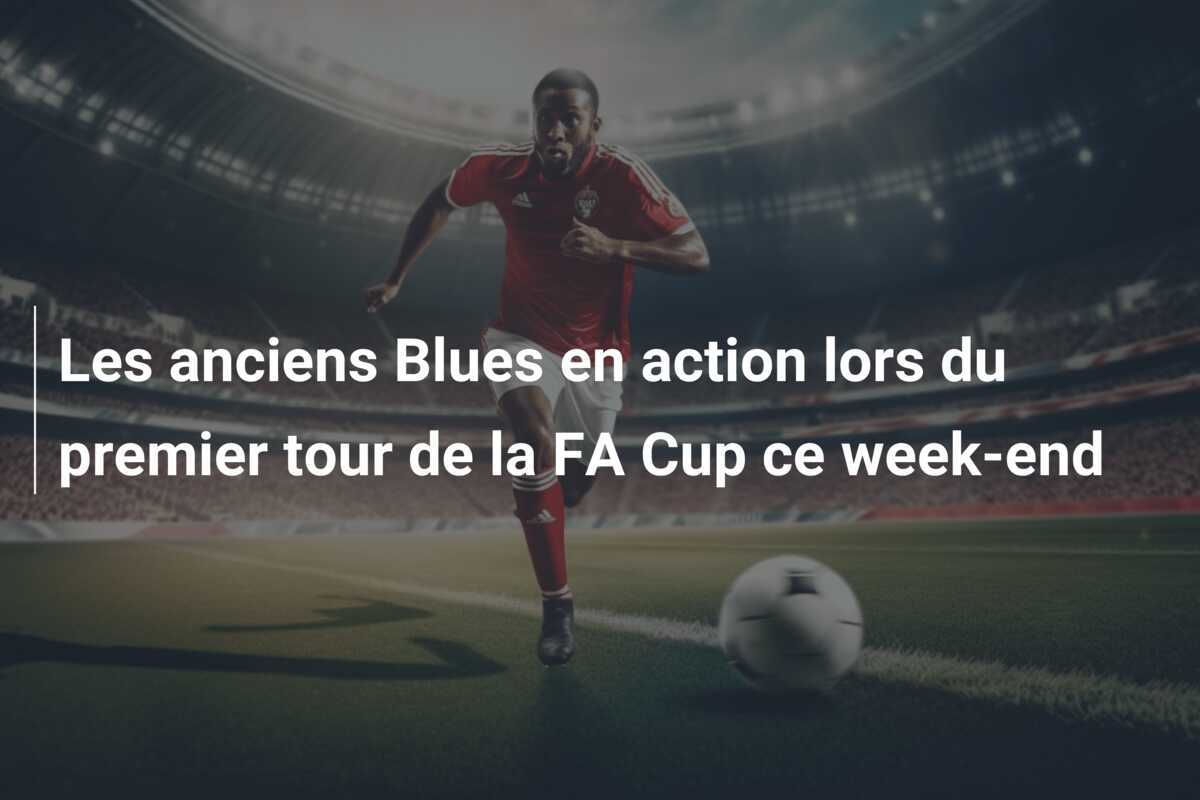 Les anciens Blues en action lors du premier tour de la FA Cup ce week-end