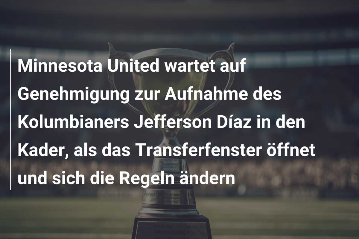 Minnesota United wartet auf Genehmigung zur Aufnahme des Kolumbianers Jefferson Díaz in den Kader, als das Transferfenster öffnet und sich die Regeln ändern