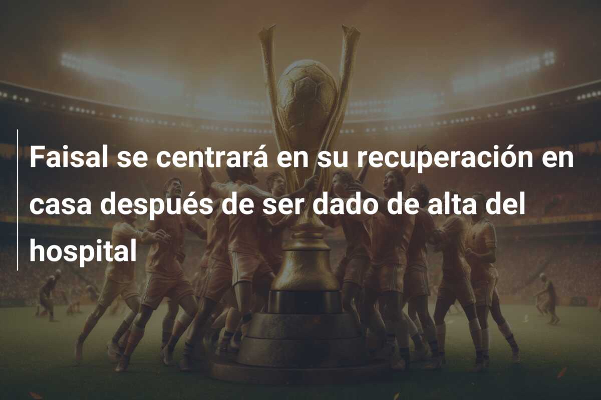 Faisal se centrará en su recuperación en casa después de ser dado de alta del hospital