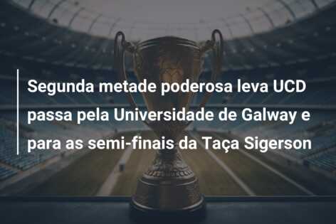 Segunda metade poderosa leva UCD passa pela Universidade de Galway e para as semi-finais da Taça Sigerson