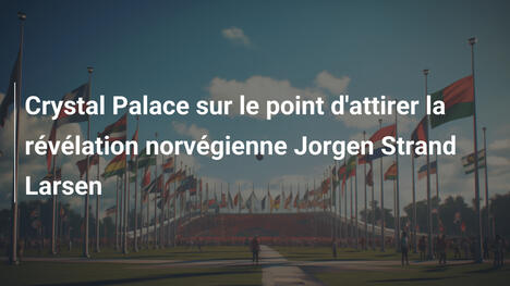 Crystal Palace sur le point d'attirer la révélation norvégienne Jorgen Strand Larsen