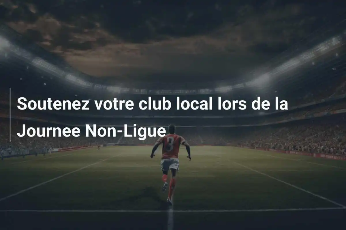 Soutenez votre club local lors de la Journee Non-Ligue