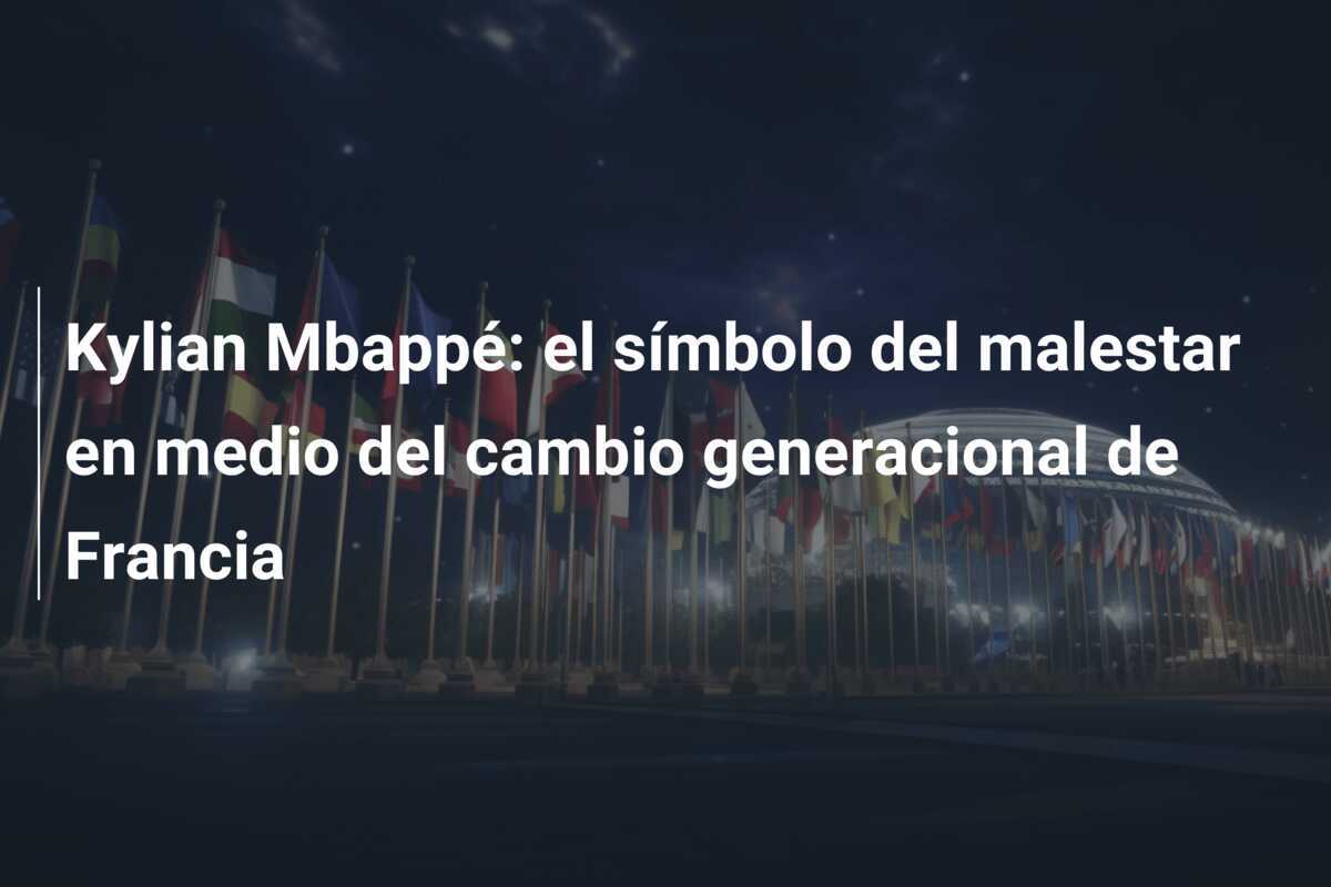 Kylian Mbappé: el símbolo del malestar en medio del cambio generacional de Francia