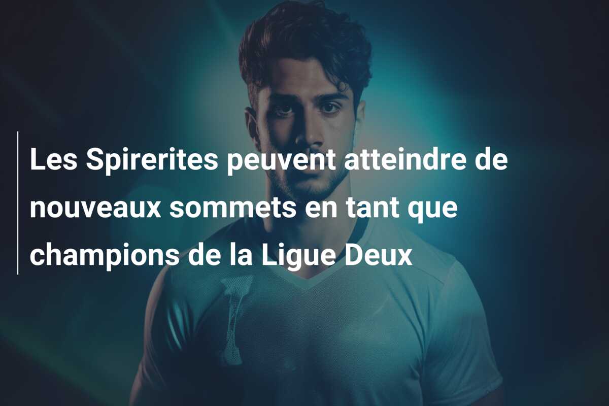Les Spirerites peuvent atteindre de nouveaux sommets en tant que champions de la Ligue Deux