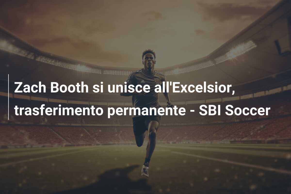 Zach Booth si unisce all’Excelsior, trasferimento permanente – SBI Soccer
