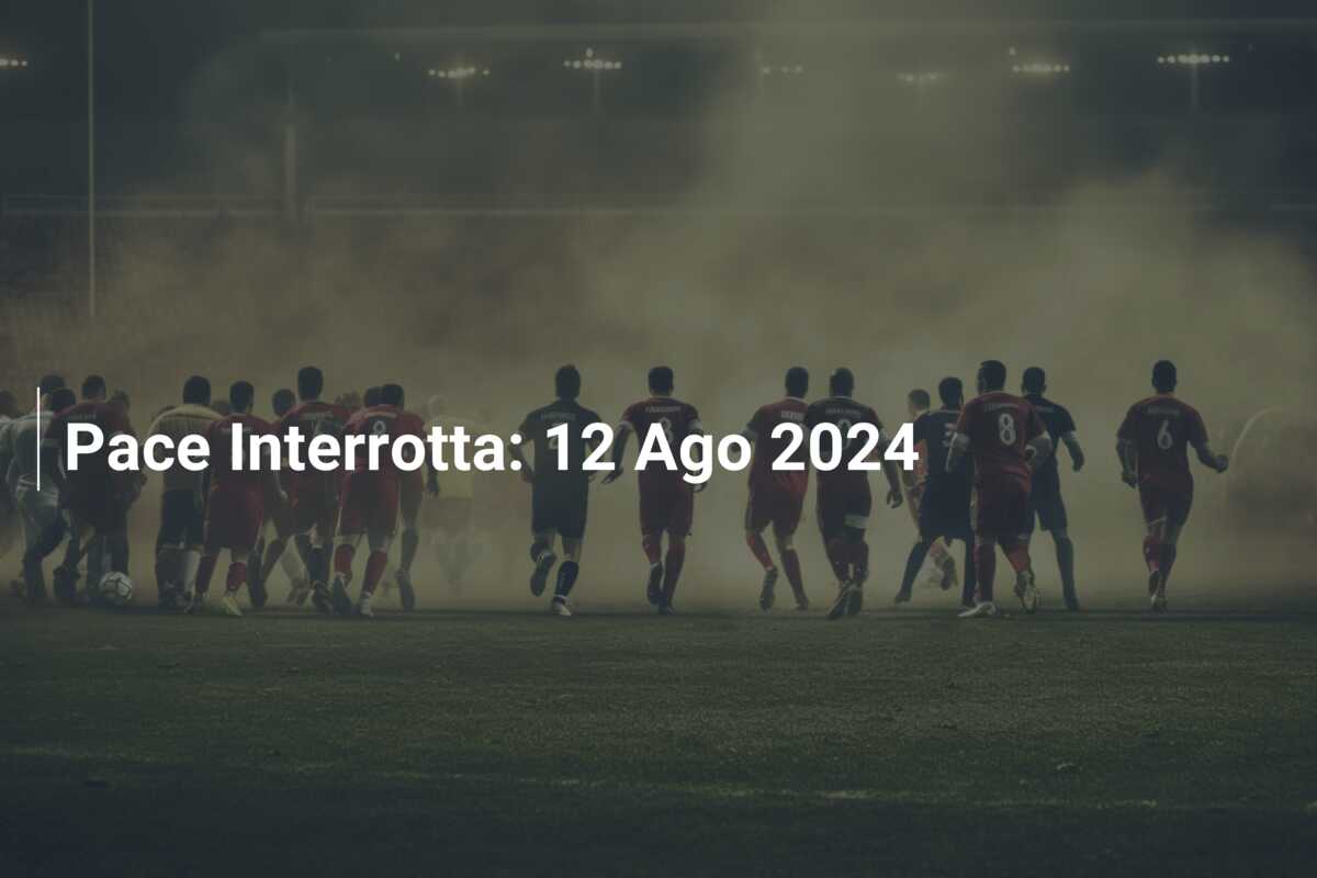 Pace Interrotta: 12 Ago 2024