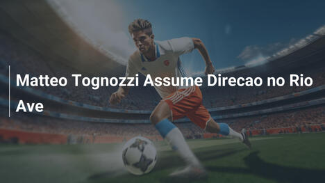 Matteo Tognozzi Assume Direcao no Rio Ave