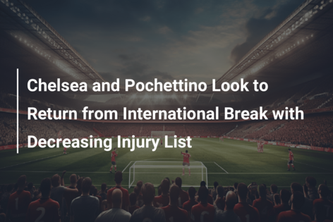 Chelsea and Pochettino Look to Return from International Break with Decreasing Injury List