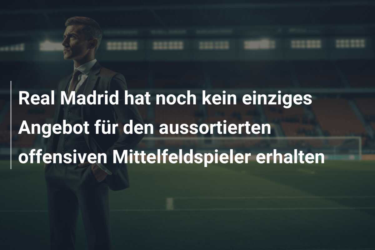 Real Madrid hat noch kein einziges Angebot für den aussortierten offensiven Mittelfeldspieler erhalten