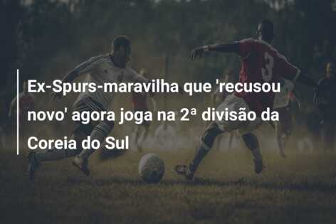 Ex-Spurs-maravilha que ‘recusou novo’ agora joga na 2ª divisão da Coreia do Sul