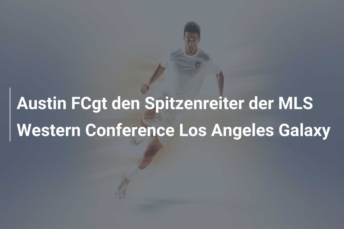 Austin FCgt den Spitzenreiter der MLS Western Conference Los Angeles Galaxy