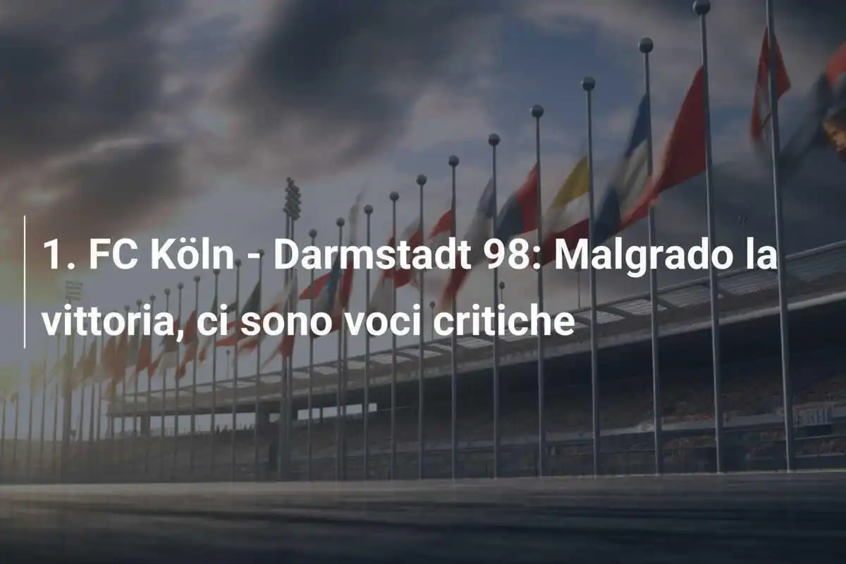 1. FC Köln - Darmstadt 98: Malgrado la vittoria, ci sono voci critiche