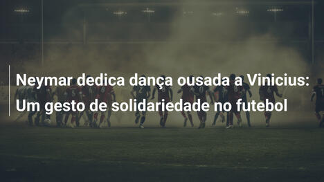 Neymar dedica dança ousada a Vinicius: Um gesto de solidariedade no futebol