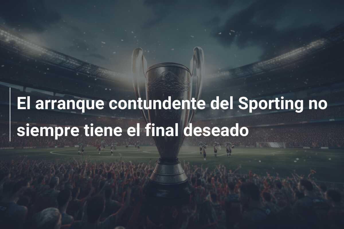 El arranque contundente del Sporting no siempre tiene el final deseado
