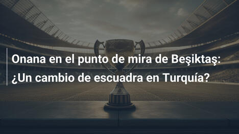 Onana en el punto de mira de Beşiktaş: ¿Un cambio de escuadra en Turquía?