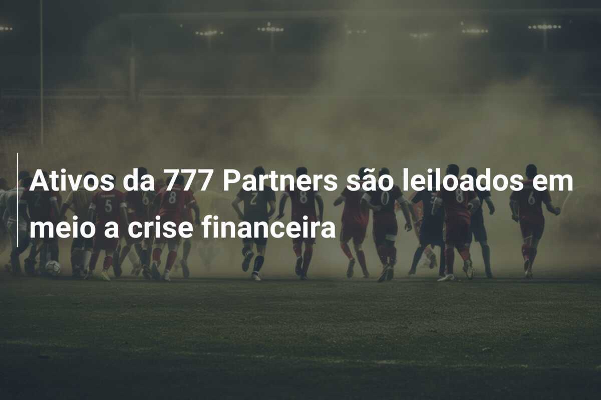 Ativos da 777 Partners são leiloados em meio a crise financeira