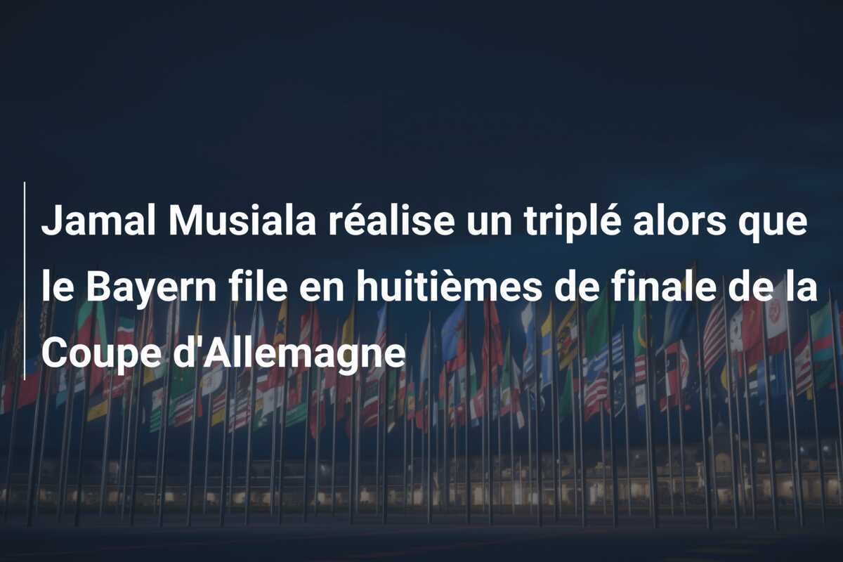 Jamal Musiala réalise un triplé alors que le Bayern file en huitièmes de finale de la Coupe d'Allemagne