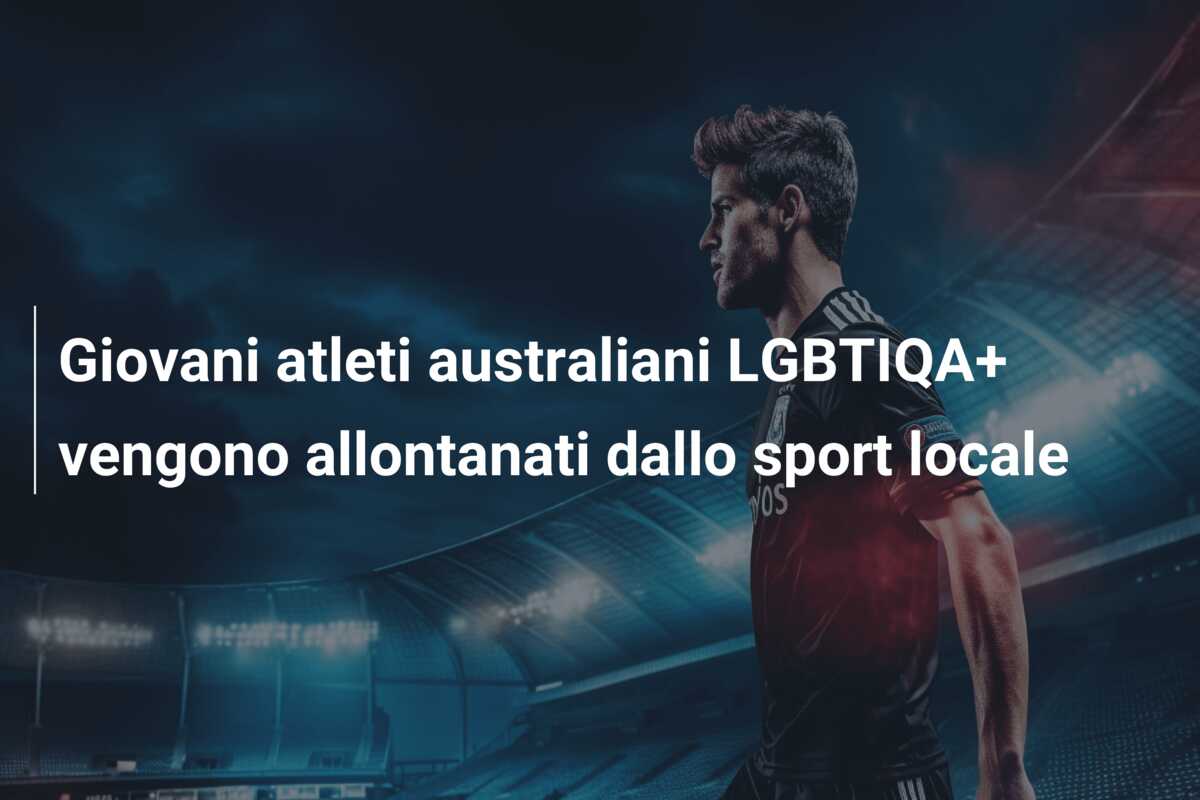 Giovani atleti australiani LGBTIQA+ vengono allontanati dallo sport locale