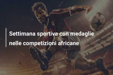 Settimana sportiva con medaglie nelle competizioni africane
