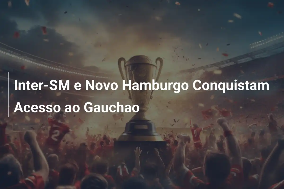 Inter-SM e Novo Hamburgo Conquistam Acesso ao Gauchao