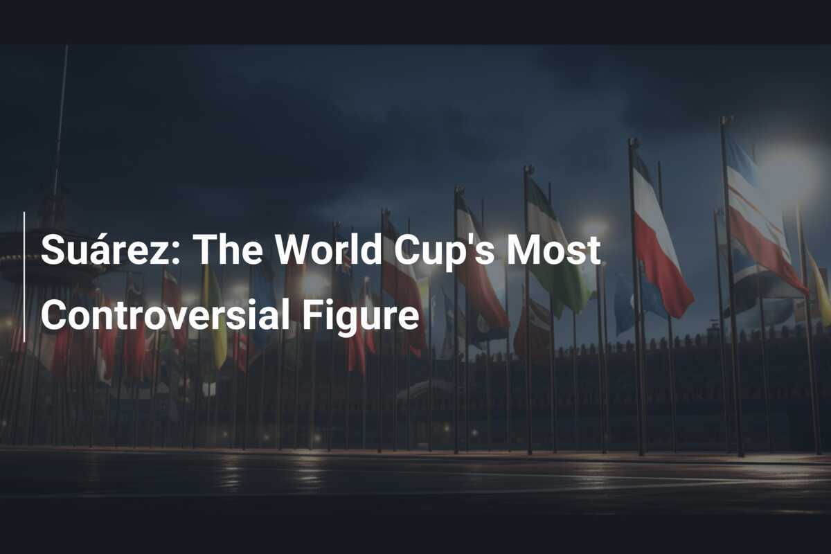 Suárez: La Figura Più Controverso dei Mondiali