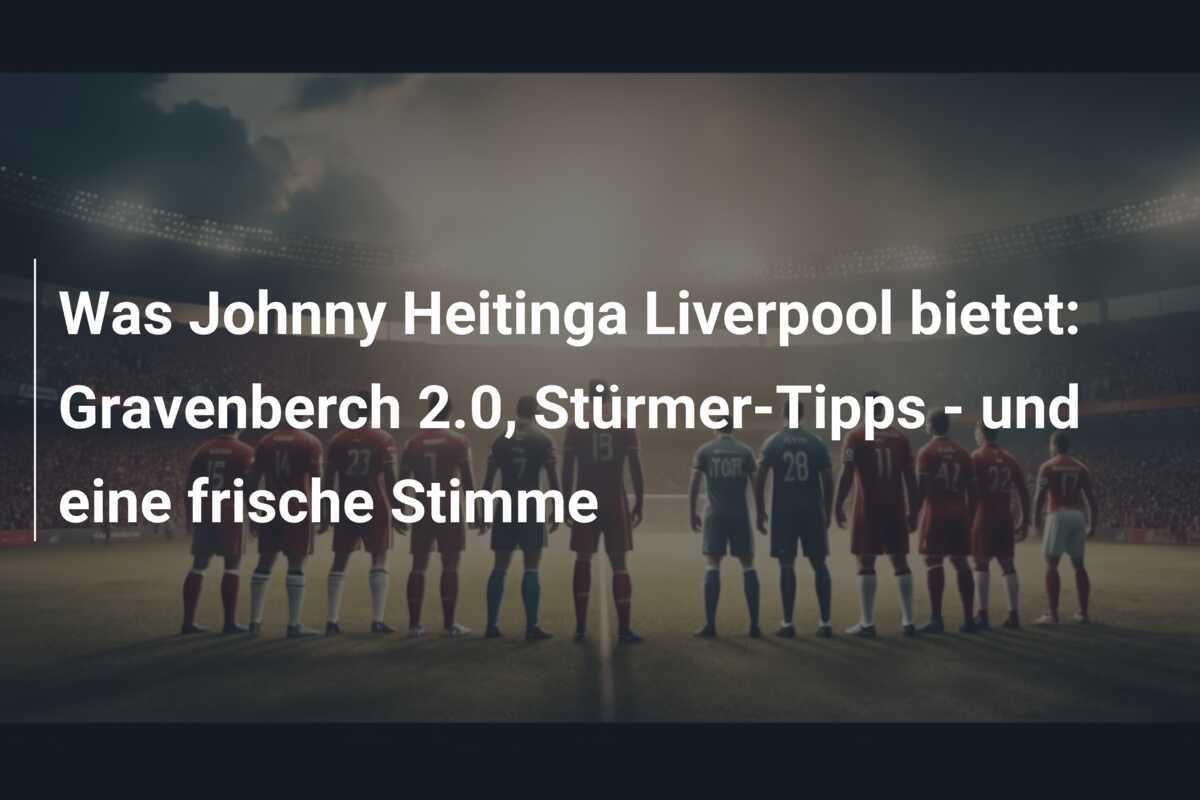 Was Johnny Heitinga Liverpool bietet: Gravenberch 2.0, Stürmer-Tipps - und eine frische Stimme