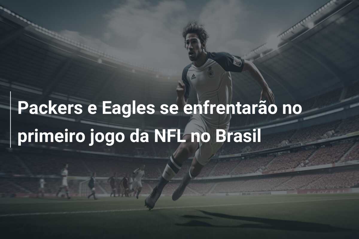 Packers e Eagles se enfrentarão no primeiro jogo da NFL no Brasil
