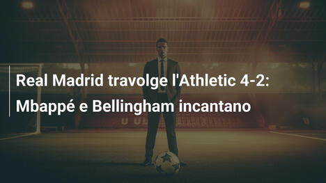 Real Madrid travolge l'Athletic 4-2: Mbappé e Bellingham incantano