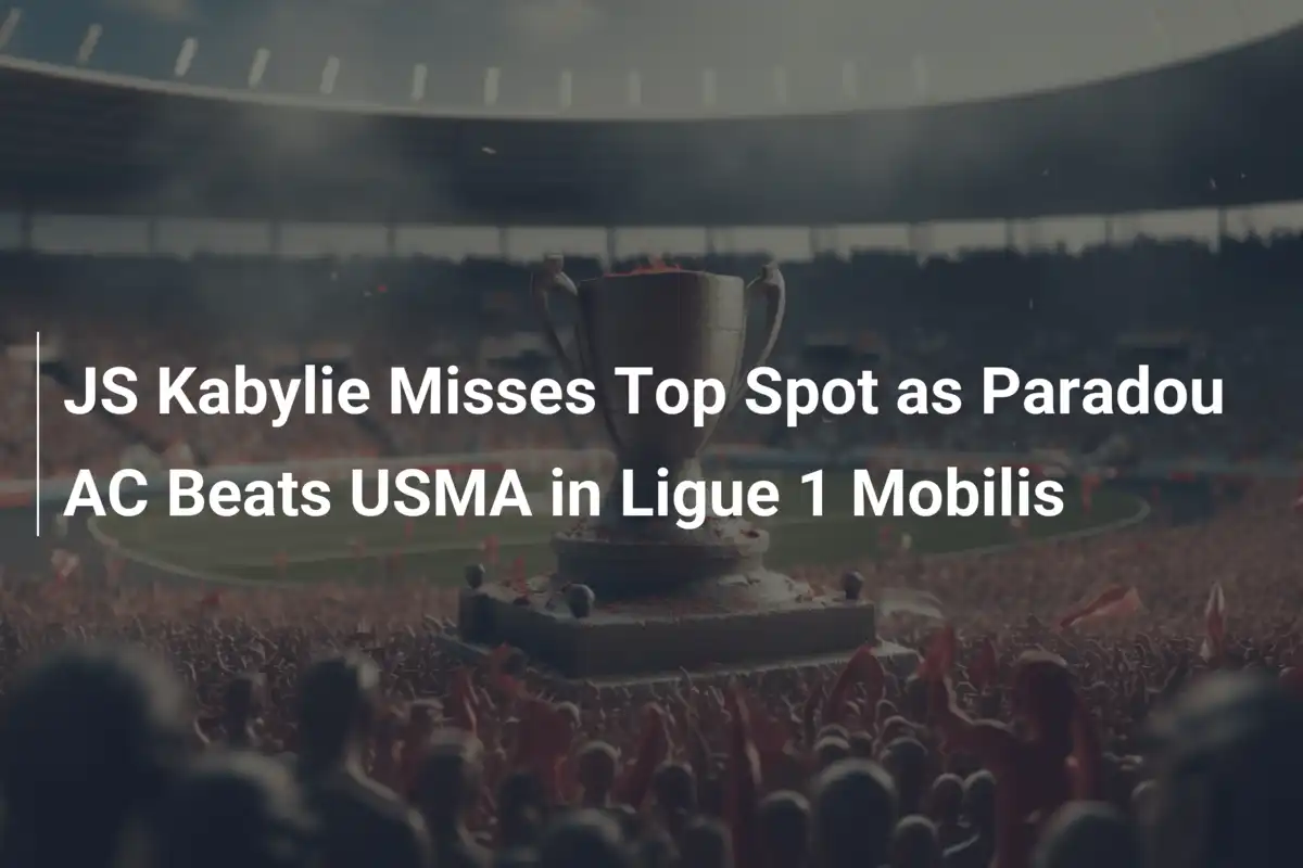 JS Kabylie perde la vetta: Paradou AC trion su USMA e infiamma la Ligue 1 Mobilis