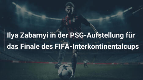 Ilya Zabarnyi in der PSG-Aufstellung für das Finale des FIFA-Interkontinentalcups