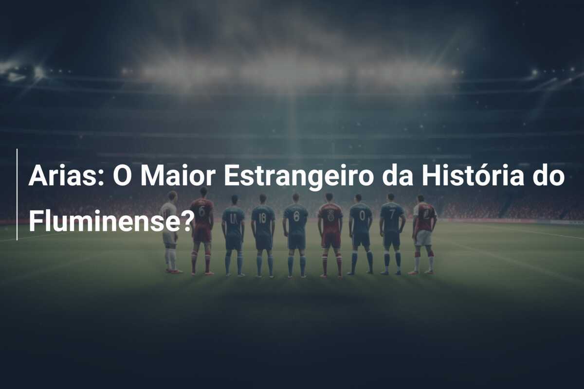 Arias: O Maior Estrangeiro da História do Fluminense?