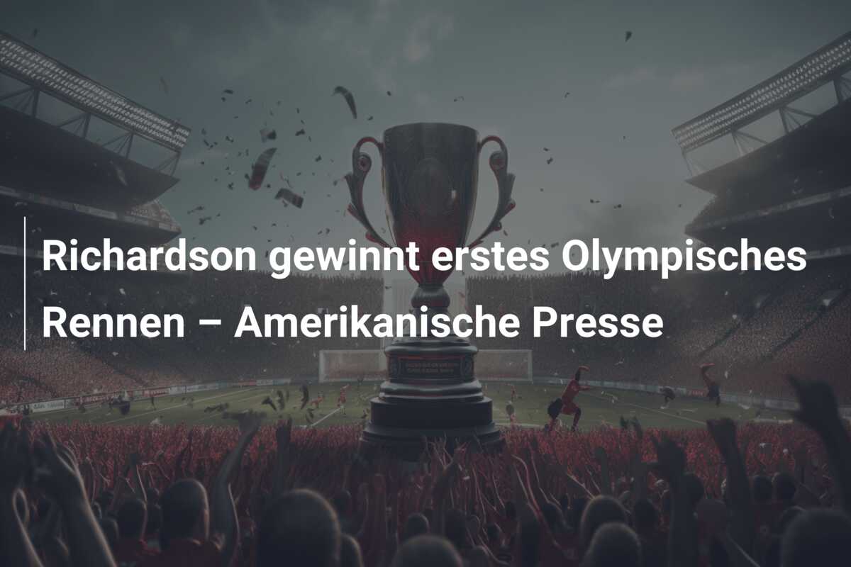 Richardson gewinnt erstes Olympisches Rennen – Amerikanische Presse
