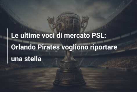 Le ultime voci di mercato PSL: Orlando Pirates vogliono riportare una stella